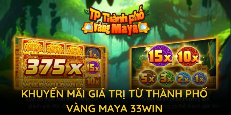 Tận dụng các khuyến mãi giá trị từ thành phố vàng Maya 33WIN 