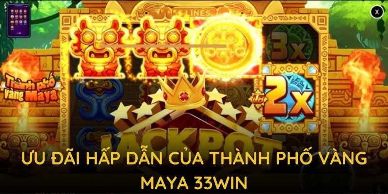 Cùng tìm hiểu những ưu đãi hấp dẫn mà thành phố vàng Maya 33WIN mang lại