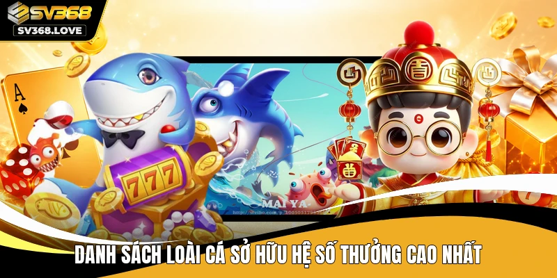 Danh sách loài cá sở hữu hệ số thưởng cao nhất