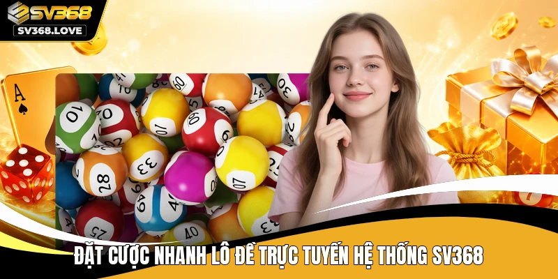 Đặt cược nhanh lô đề trực tuyến hệ thống SV368