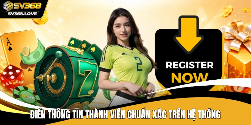 Điền thông tin thành viên chuẩn xác trên hệ thống