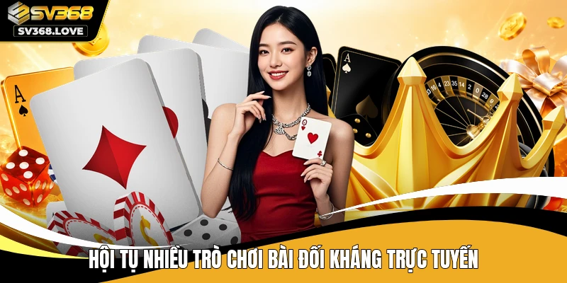 Hội tụ nhiều trò chơi bài đối kháng trực tuyến