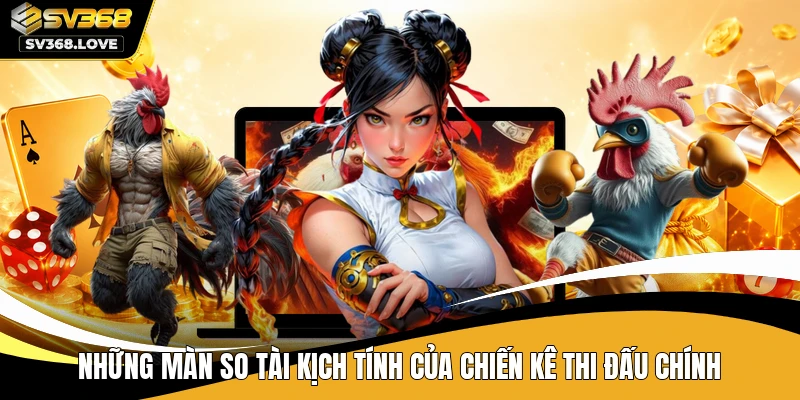 Những màn so tài kịch tính của chiến kê thi đấu chính