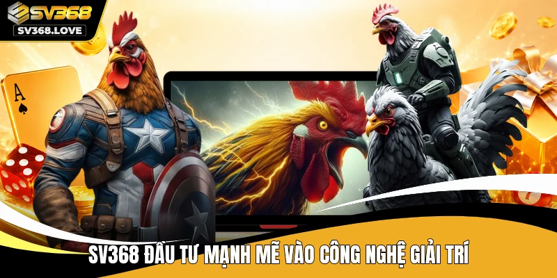 SV368 đầu tư mạnh mẽ vào công nghệ giải trí