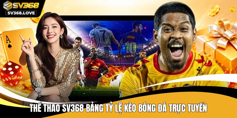 Thể thao SV368 bảng tỷ lệ kèo bóng đá trực tuyến