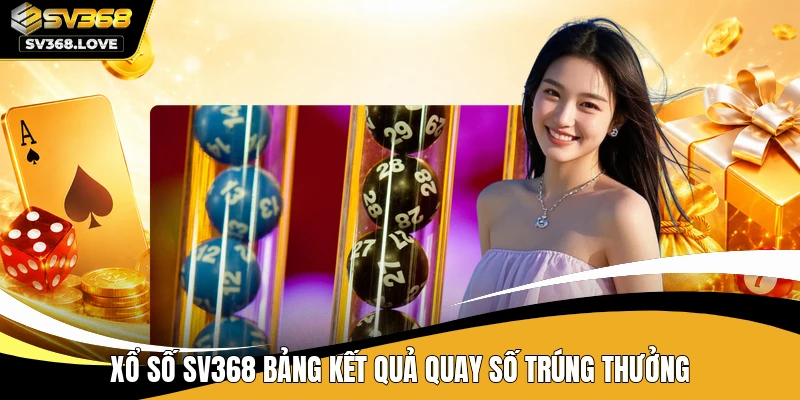 Xổ số SV368 bảng kết quả quay số trúng thưởng
